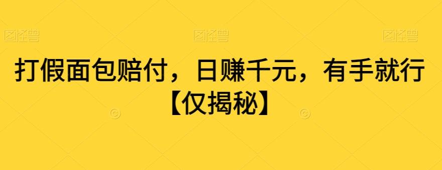 打假面包赔付，日赚千元，有手就行【仅揭秘】-AI网创