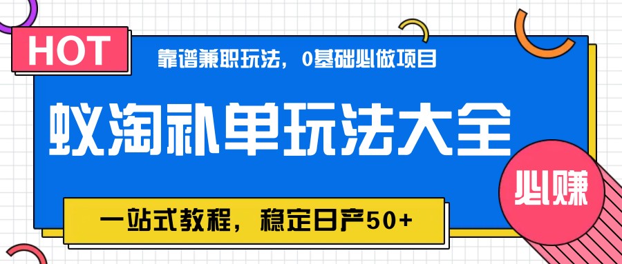 蚁淘补单玩法大全，一站式教程，稳定日产50+-AI网创