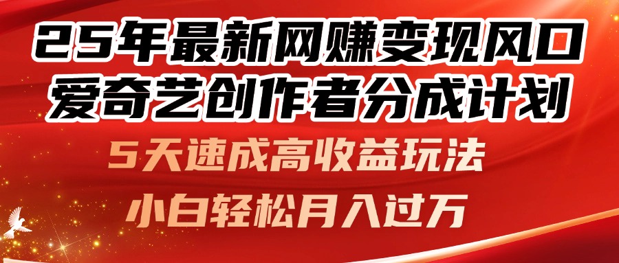 25年最新网赚变现风口！爱奇艺创作者分成计划，5天速成高收益玩法，小…-AI网创