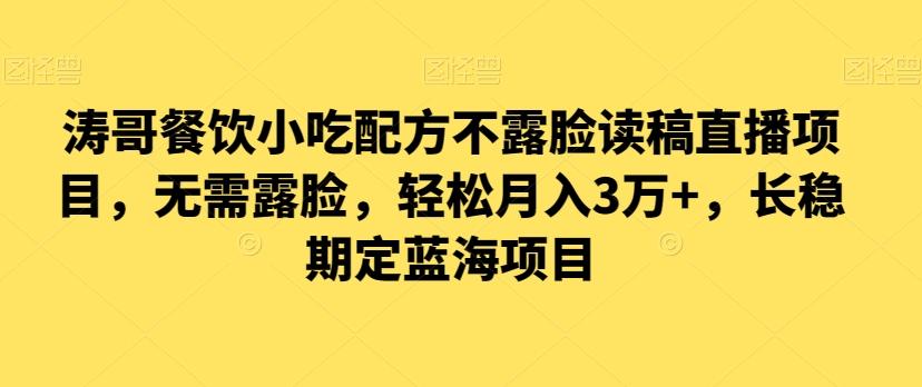 涛哥餐饮小吃配方不露脸读稿直播项目，无‮露需‬脸，‮松轻‬月入3万+，​长‮稳期‬定‮海蓝‬项目-AI网创