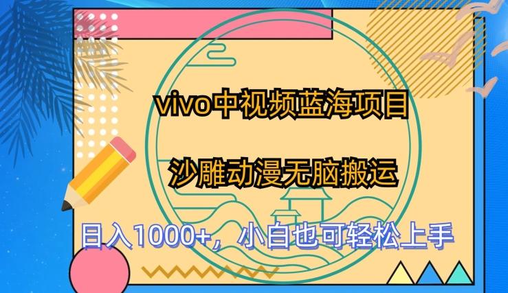 vivo中视频蓝海项目，沙雕动漫无脑搬运，小白也可轻松上手【揭秘】-AI网创