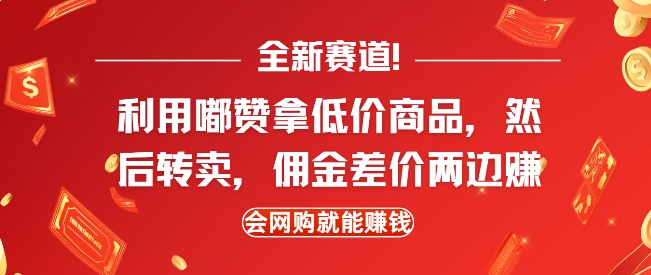 全新赛道，利用嘟赞拿低价商品，然后去闲鱼转卖佣金，差价两边赚，会网购就能挣钱-AI网创