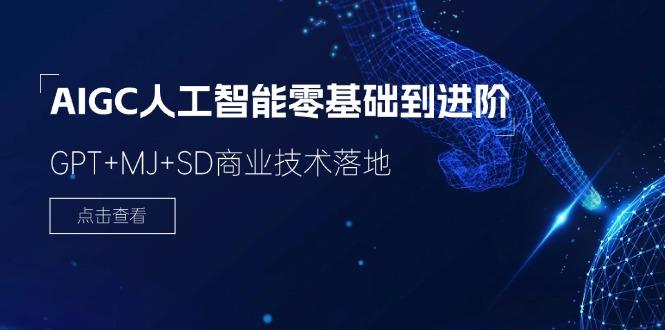 2024-AIGC人工智能零基础到进阶，GPT+MJ+SD商业技术落地(78节-AI网创
