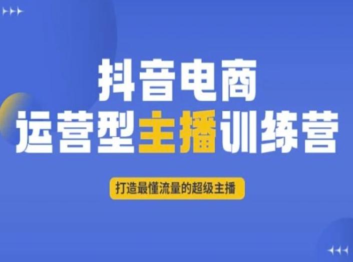 抖音电商运营型主播训练营，打造最懂流量的超级主播-自学网资源
