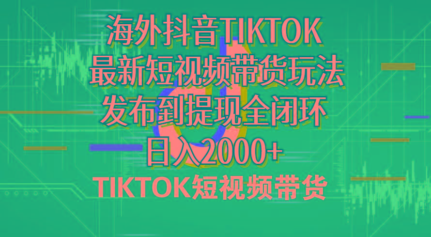 海外短视频带货，最新短视频带货玩法发布到提现全闭环，日入2000+-AI网创