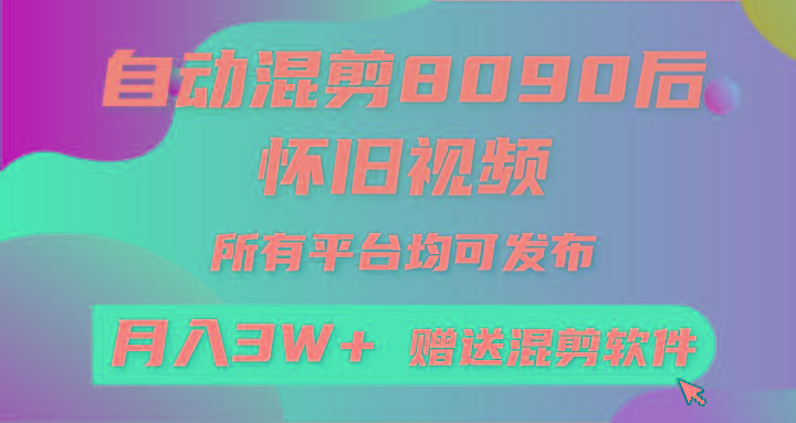 自动混剪8090后怀旧视频，所有平台均可发布，矩阵操作月入3W+附工具+素材-AI网创
