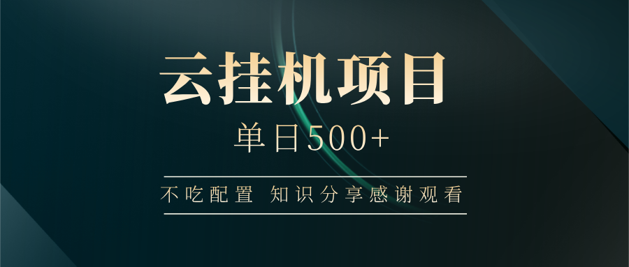 云挂机项目单日500+ 不吃配置，知识分享感谢观看-AI网创