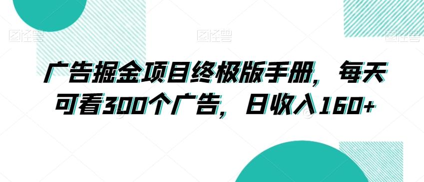 广告掘金项目终极版手册，每天可看300个广告，日收入160+【揭秘】-AI网创