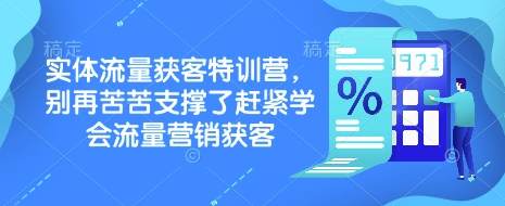 实体流量获客特训营，​别再苦苦支撑了赶紧学会流量营销获客-AI网创