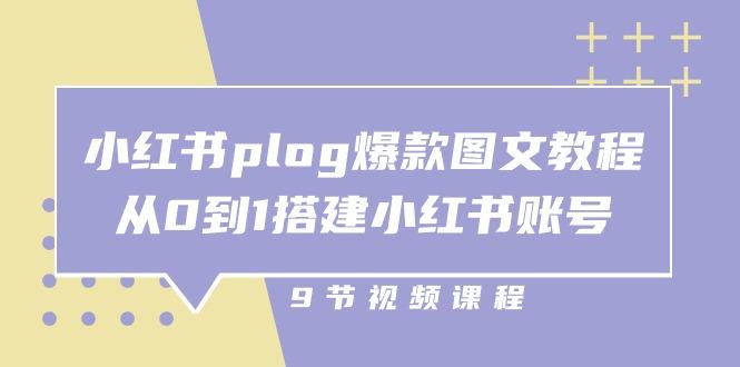 小红书 plog-爆款图文教程，从0到1搭建小红书账号(9节课-AI网创