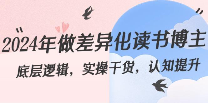 2024年做差异化读书博主：底层逻辑，实操干货，认知提升(29节)-AI网创