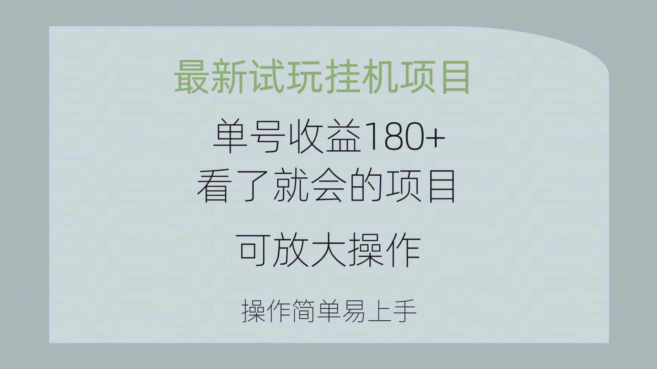 最新试玩挂机项目 单号收益180+看了就会的项目，可放大操作 操作简单易…-AI网创