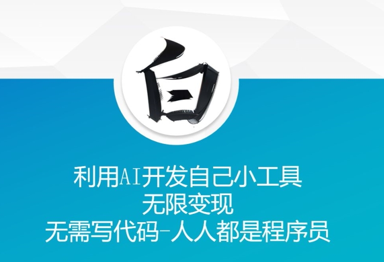 利用AI开发自己小工具 无限变现 无需写代码 人人都是程序员-AI网创