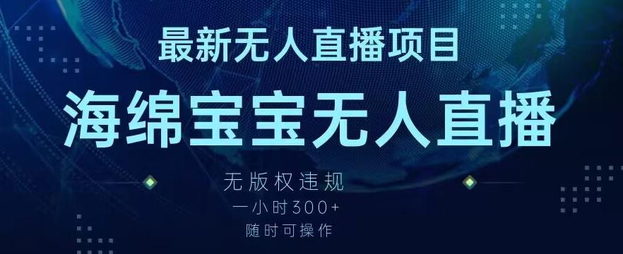 最新海绵宝宝无人直播项目，实测无版权违规，挂小铃铛一小时300+，随时可操作【揭秘】-AI网创