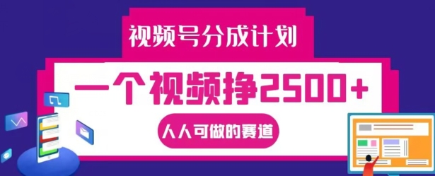 视频号分成计划，一个视频挣2500+，人人可做的赛道【揭秘】-AI网创