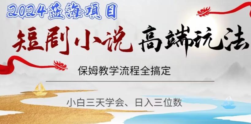短剧高端玩法，保姆教学全搞定，小白日入三位数【揭秘】-AI网创