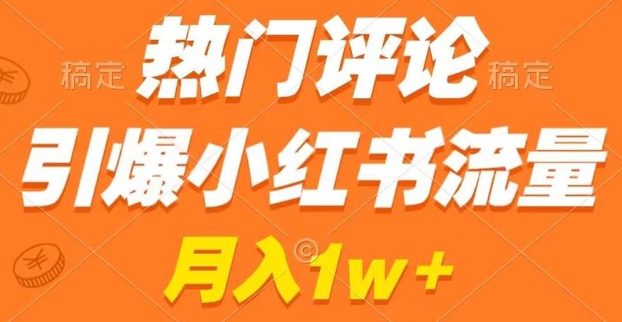 热门评论引爆小红书流量，作品制作简单，商单接到手软【揭秘】-AI网创