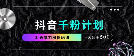 抖音千粉计划，最新玩法三天暴力涨千粉，一天到手5张-AI网创