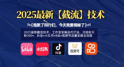 2025最新截流技术，工作室实操迭代打法，日轻松引粉300+，抖音+小红书+B站+视频号流量实操全流程-AI网创