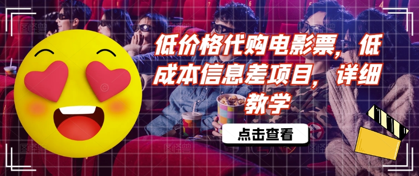 低价格代购电影票，低成本信息差项目，详细教学【揭秘】-AI网创