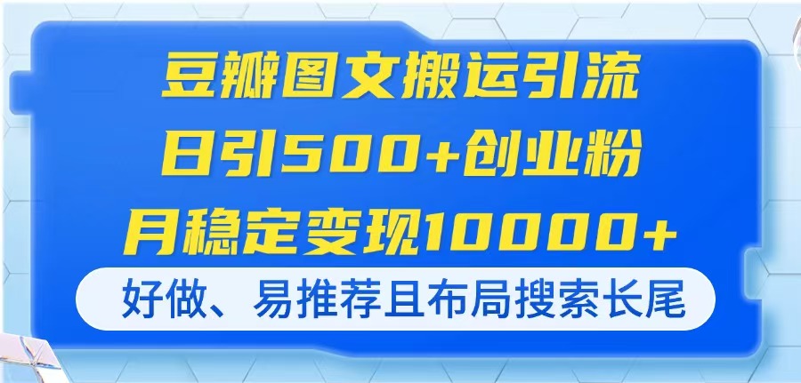 豆瓣图文搬运引流，日引500+创业粉，月稳定变现10000+，好做、易推荐且…-AI网创