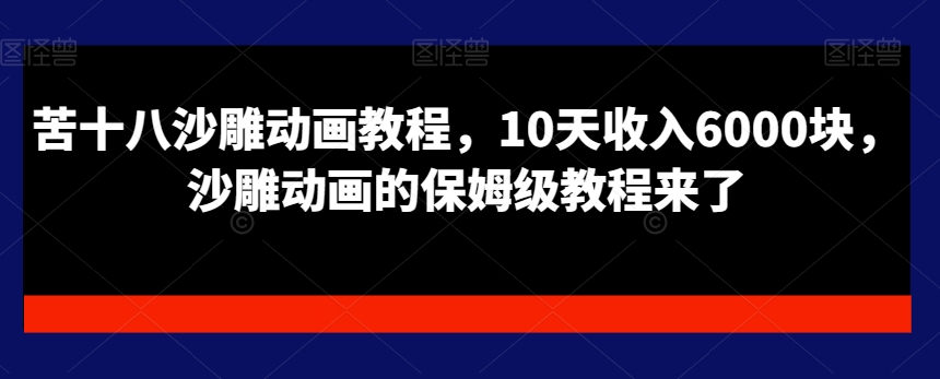 苦十八沙雕动画教程，10天收入6000块，沙雕动画的保姆级教程来了-AI网创