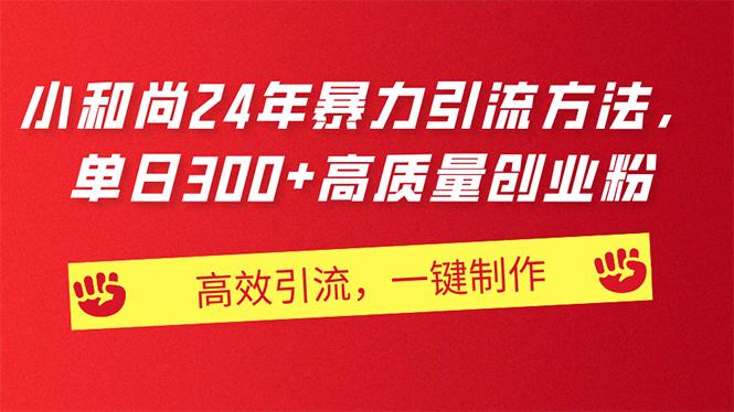 AI小和尚24年暴力引流方法，单日300+高质量创业粉，高效引流，一键制作-AI网创