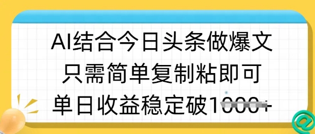 ai结合今日头条做半原创爆款视频，单日收益稳定多张，只需简单复制粘-AI网创