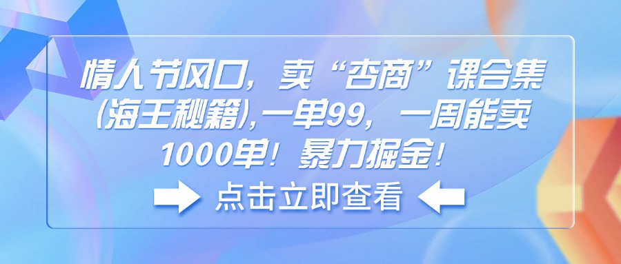 情人节风口，卖“杏商”课合集(海王秘籍-AI网创
