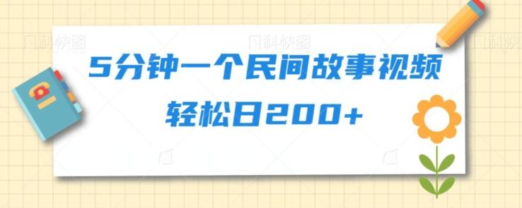 5分钟一个民间故事视频轻松日200+-AI网创