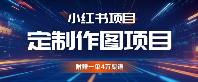 小红书私人定制图项目，附赠一单4W渠道【揭秘】-AI网创