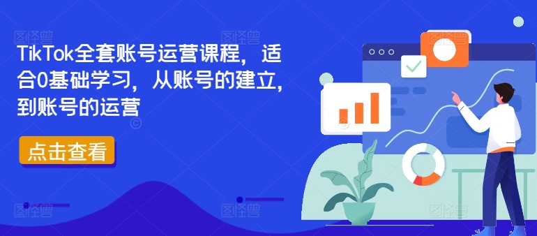 TikTok全套账号运营课程，适合0基础学习，从账号的建立，到账号的运营-AI网创