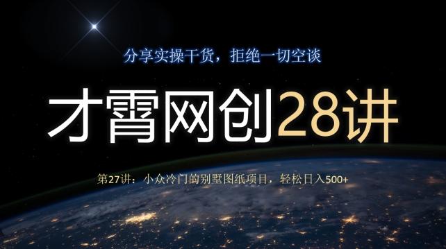 才霄网创28讲第27讲：小众冷门的别墅图纸项目，轻松日入500+-AI网创