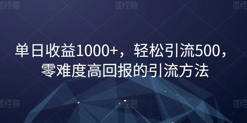 单日收益1000+，轻松引流500，零难度高回报的引流方法【揭秘】-AI网创