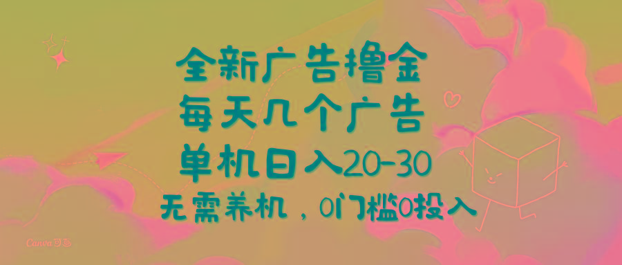 全新广告撸金，每天几个广告，单机日入20-30无需养机，0门槛0投入-AI网创