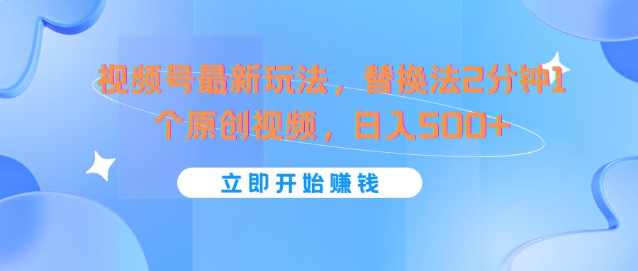 视频号最新玩法，替换法2分钟1个原创视频，日入500+-AI网创