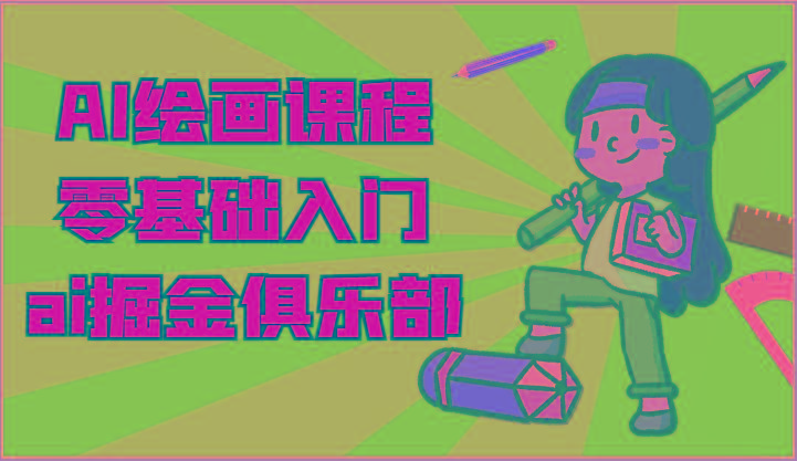 ai掘金系列课程-AI绘画零基础入门，小白也能学会利用AI画图-AI网创