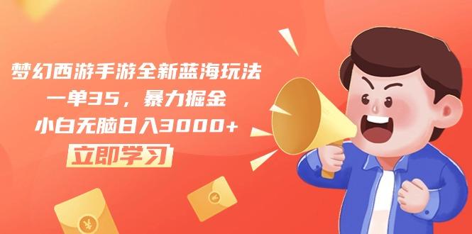 梦幻西游手游全新蓝海玩法，一单35，暴力掘金，小白无脑日入3000+-AI网创