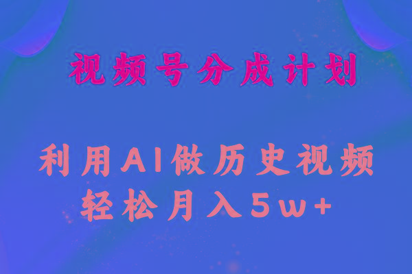 视频号创作分成计划  利用AI做历史知识科普视频 月收益轻松50000+-AI网创