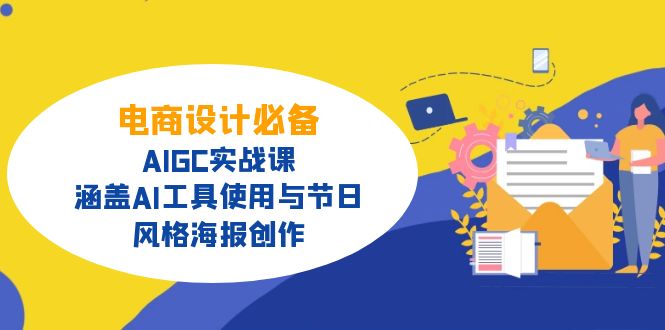 电商设计必备！AIGC实战课，涵盖AI工具使用与节日、风格海报创作-AI网创