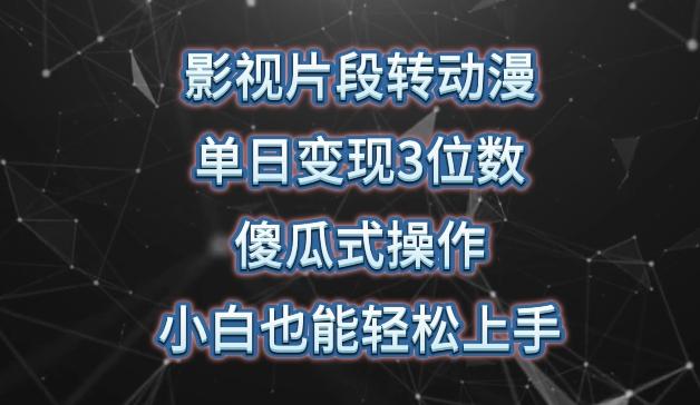 影视片段转动漫，单日变现3位数，暴力涨粉，傻瓜式操作，小白也能轻松上手【揭秘】-AI网创