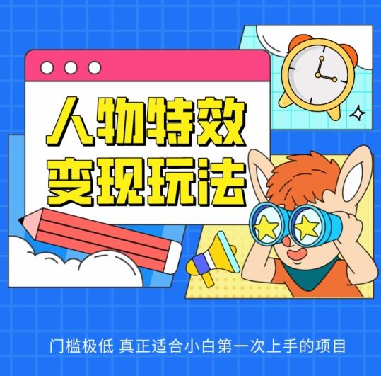 人物特效变现玩法，门槛极低，真正适合小白第一次上手的项目【揭秘】-AI网创