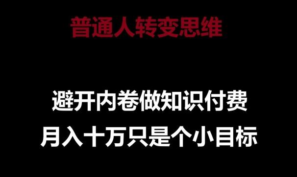 普通人转变思维，避开内卷做知识付费，月入十万只是一个小目标【揭秘】-AI网创