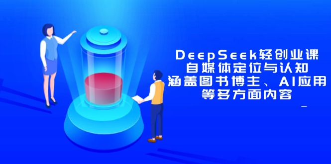 DeepSeek轻创业课：自媒体定位与认知，涵盖图书博主、AI应用等多方面内容-自学网资源