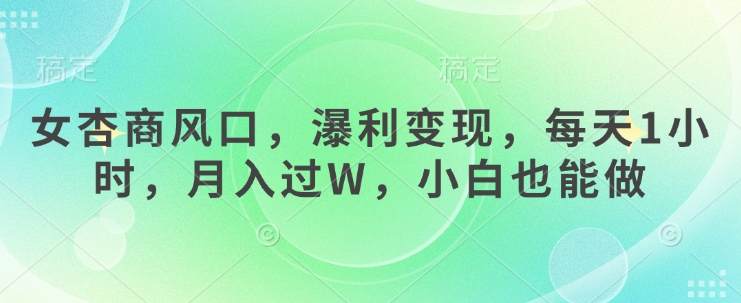 女杏商风口，瀑利变现，每天1小时，月入过W，小白也能做-AI网创
