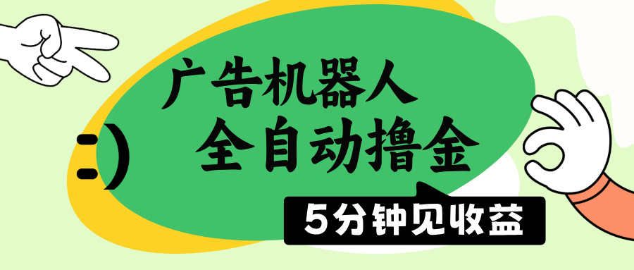 广告机器人全自动撸金，5分钟见收益，无需人工，单机日入500+-AI网创