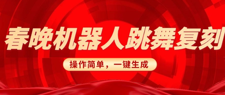 春晚机器人复刻，AI机器人搞怪赛道，操作简单适合，一键去重，无脑搬运实现日入3张(详细教程)-AI网创