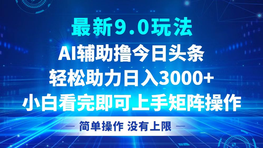 今日头条最新9.0玩法，轻松矩阵日入3000+-AI网创