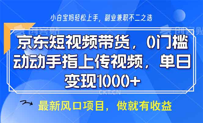 京东短视频带货，0门槛，动动手指上传视频，轻松日入1000+-AI网创