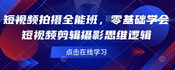 短视频拍摄全能班，零基础学会短视频剪辑摄影思维逻辑-AI网创